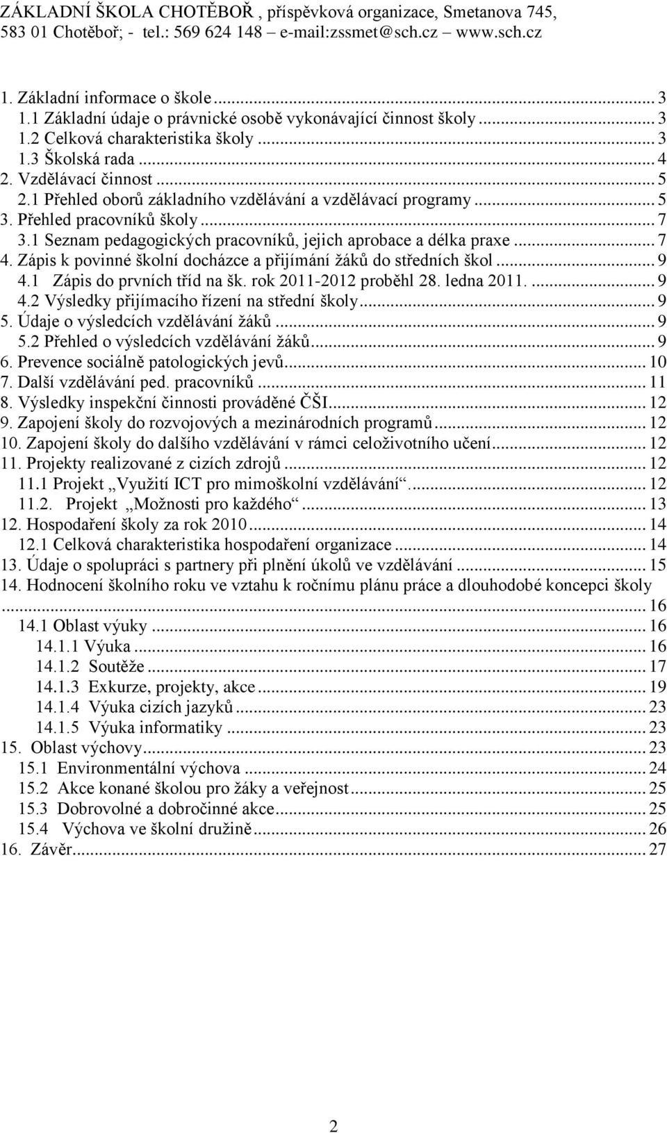 Zápis k povinné školní docházce a přijímání žáků do středních škol... 9 4.1 Zápis do prvních tříd na šk. rok 2011-2012 proběhl 28. ledna 2011.... 9 4.2 Výsledky přijímacího řízení na střední školy.