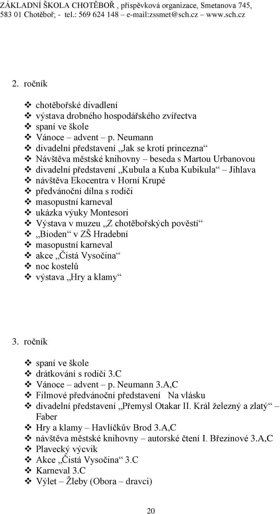 předvánoční dílna s rodiči masopustní karneval ukázka výuky Montesori Výstava v muzeu Z chotěbořských pověstí Bioden v ZŠ Hradební masopustní karneval akce Čistá Vysočina noc kostelů výstava Hry a