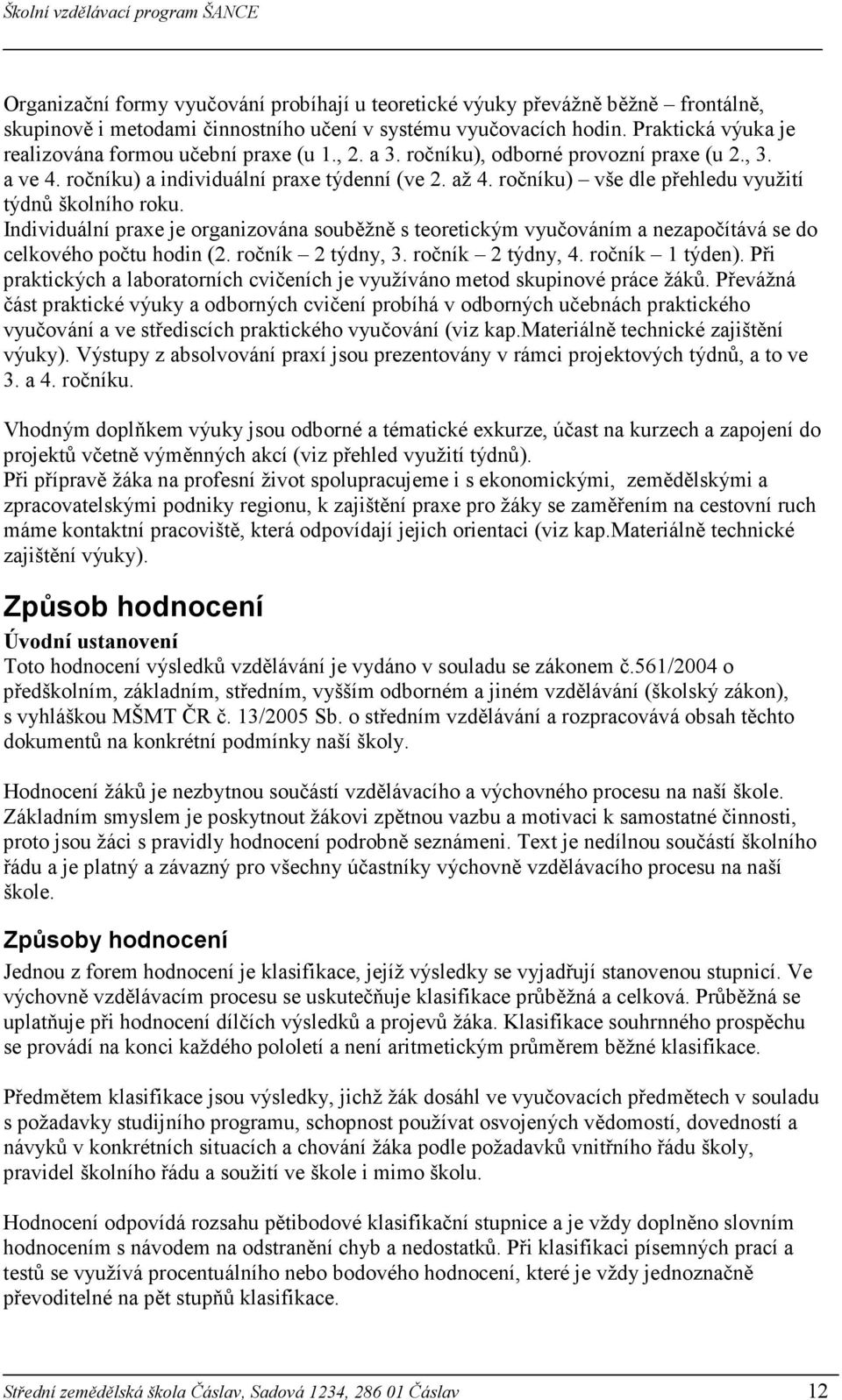 ročníku) vše dle přehledu využití týdnů školního roku. Individuální praxe je organizována souběžně s teoretickým vyučováním a nezapočítává se do celkového počtu hodin (2. ročník 2 týdny, 3.