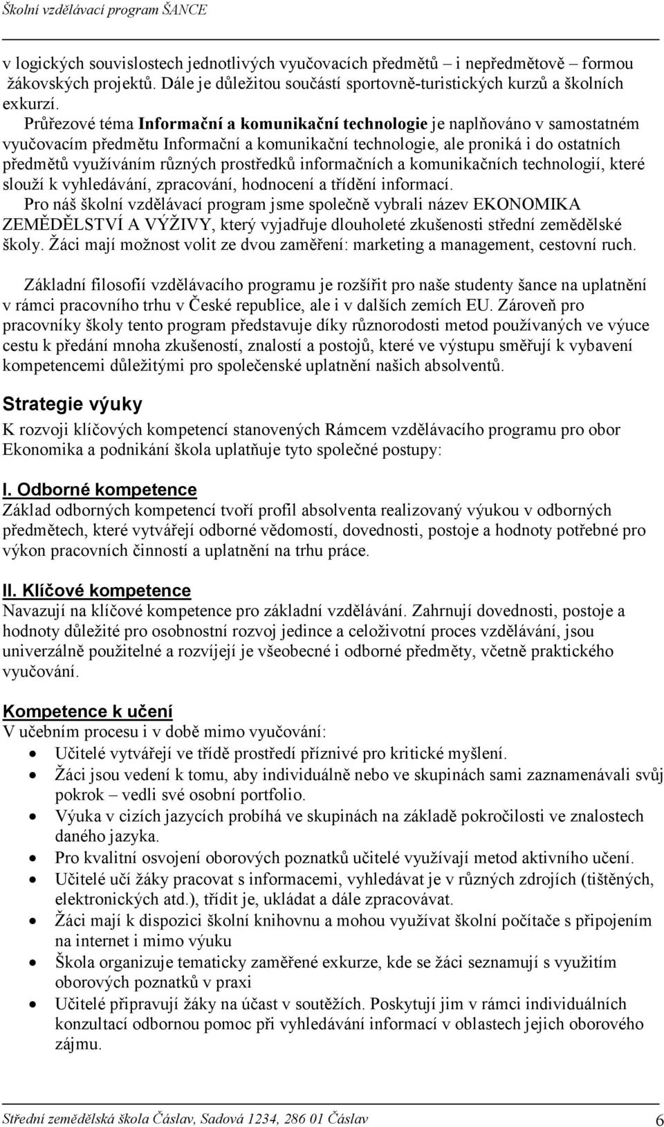 prostředků informačních a komunikačních technologií, které slouží k vyhledávání, zpracování, hodnocení a třídění informací.