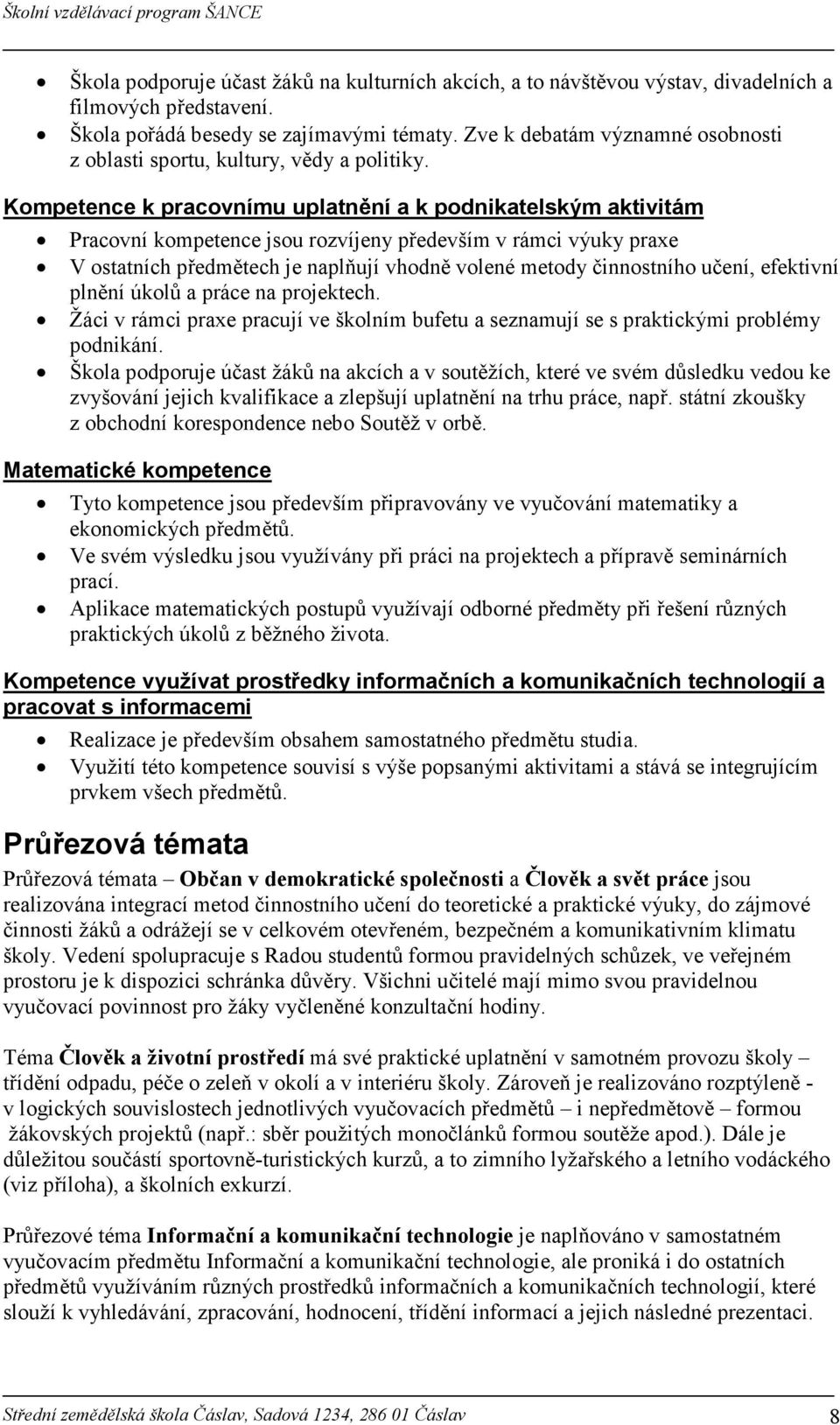 Kompetence k pracovnímu uplatnění a k podnikatelským aktivitám Pracovní kompetence jsou rozvíjeny především v rámci výuky praxe V ostatních předmětech je naplňují vhodně volené metody činnostního