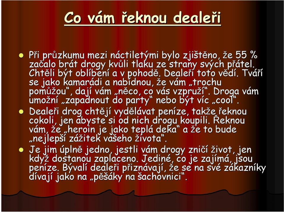 Dealeři i drog chtějí vydělávat vat peníze, takže řeknou cokoli, jen abyste si od nich drogu koupili. Řeknou vám, že heroin je jako teplá deka a že e to bude nejlepší zážitek vašeho života.