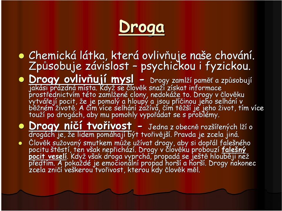 Drogy v člověku vytvářej ejí pocit, že e je pomalý a hloupý a jsou příčinou p jeho selhání v běžném životě.