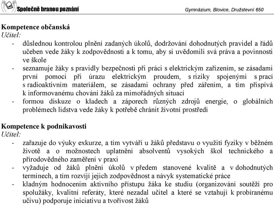 zásadami ochrany před zářením, a tím přispívá k informovanému chování žáků za mimořádných situací - formou diskuze o kladech a záporech různých zdrojů energie, o globálních problémech lidstva vede