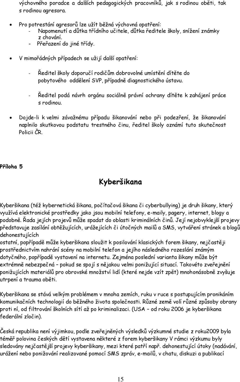 V mimořádných případech se užijí další opatření: - Ředitel školy doporučí rodičům dobrovolné umístění dítěte do pobytového oddělení SVP, případně diagnostického ústavu.