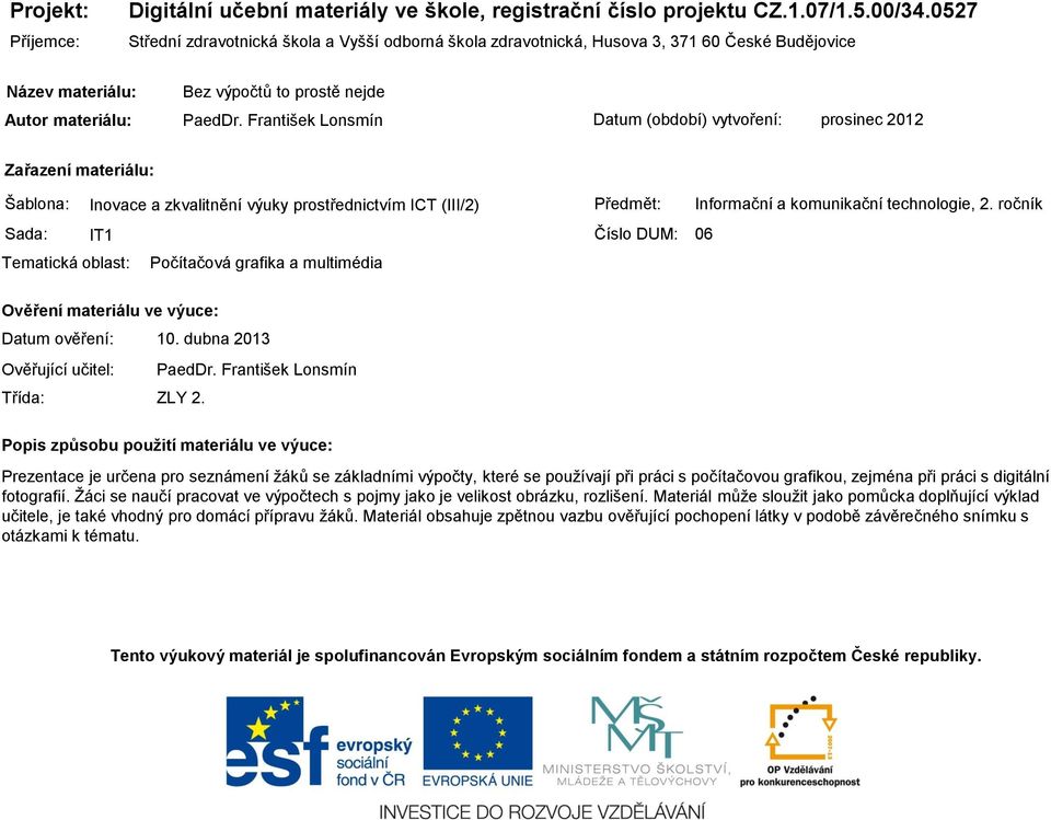 František Lonsmín Datum (období) vytvoření: prosinec 2012 Zařazení materiálu: Šablona: Inovace a zkvalitnění výuky prostřednictvím ICT (III/2) Předmět: Informační a komunikační technologie, 2.