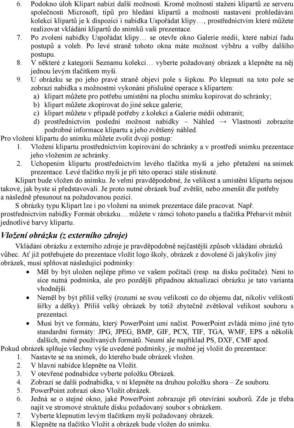 prostřednictvím které můžete realizovat vkládání klipartů do snímků vaší prezentace. 7. Po zvolení nabídky Uspořádat klipy se otevře okno Galerie médií, které nabízí řadu postupů a voleb.