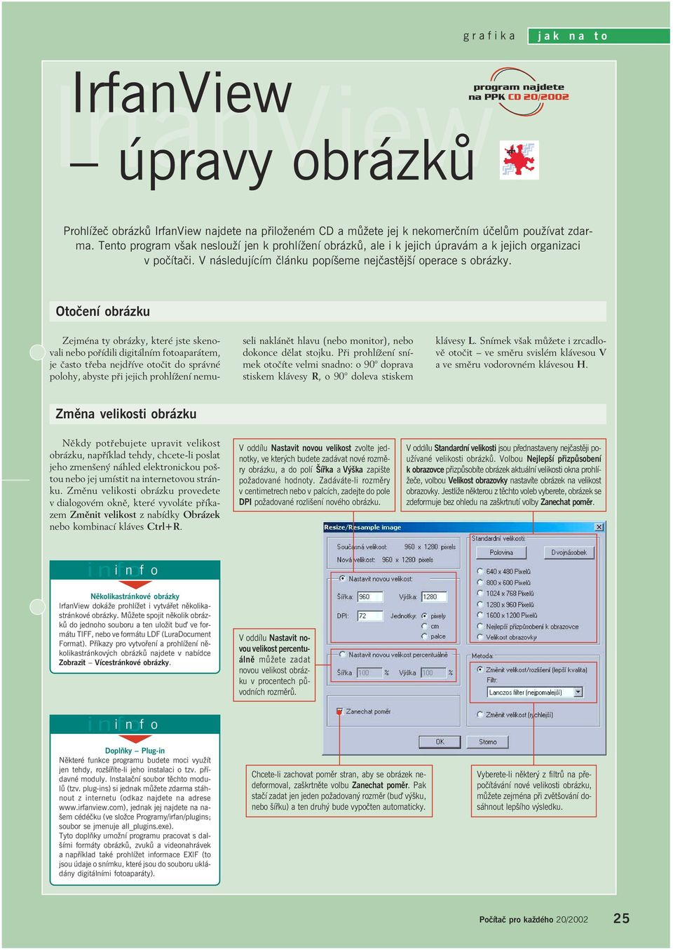 Otočení obrázku Zejména ty obrázky, které jste skenovali nebo pořídili digitálním fotoaparátem, je často třeba nejdříve otočit do správné polohy, abyste při jejich prohlížení nemuseli naklánět hlavu