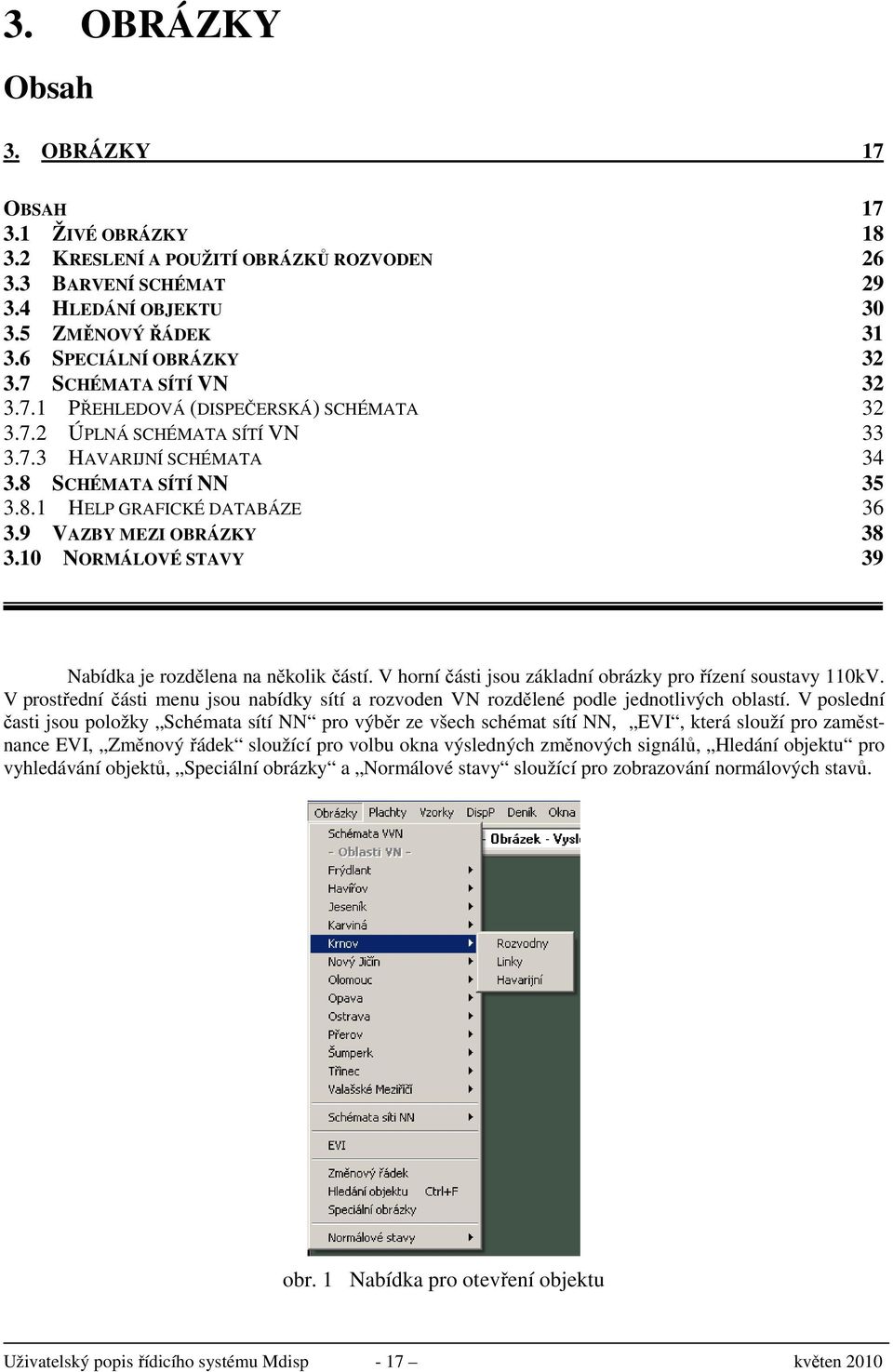 9 VAZBY MEZI OBRÁZKY 38 3.10 NORMÁLOVÉ STAVY 39 Nabídka je rozdělena na několik částí. V horní části jsou základní obrázky pro řízení soustavy 110kV.