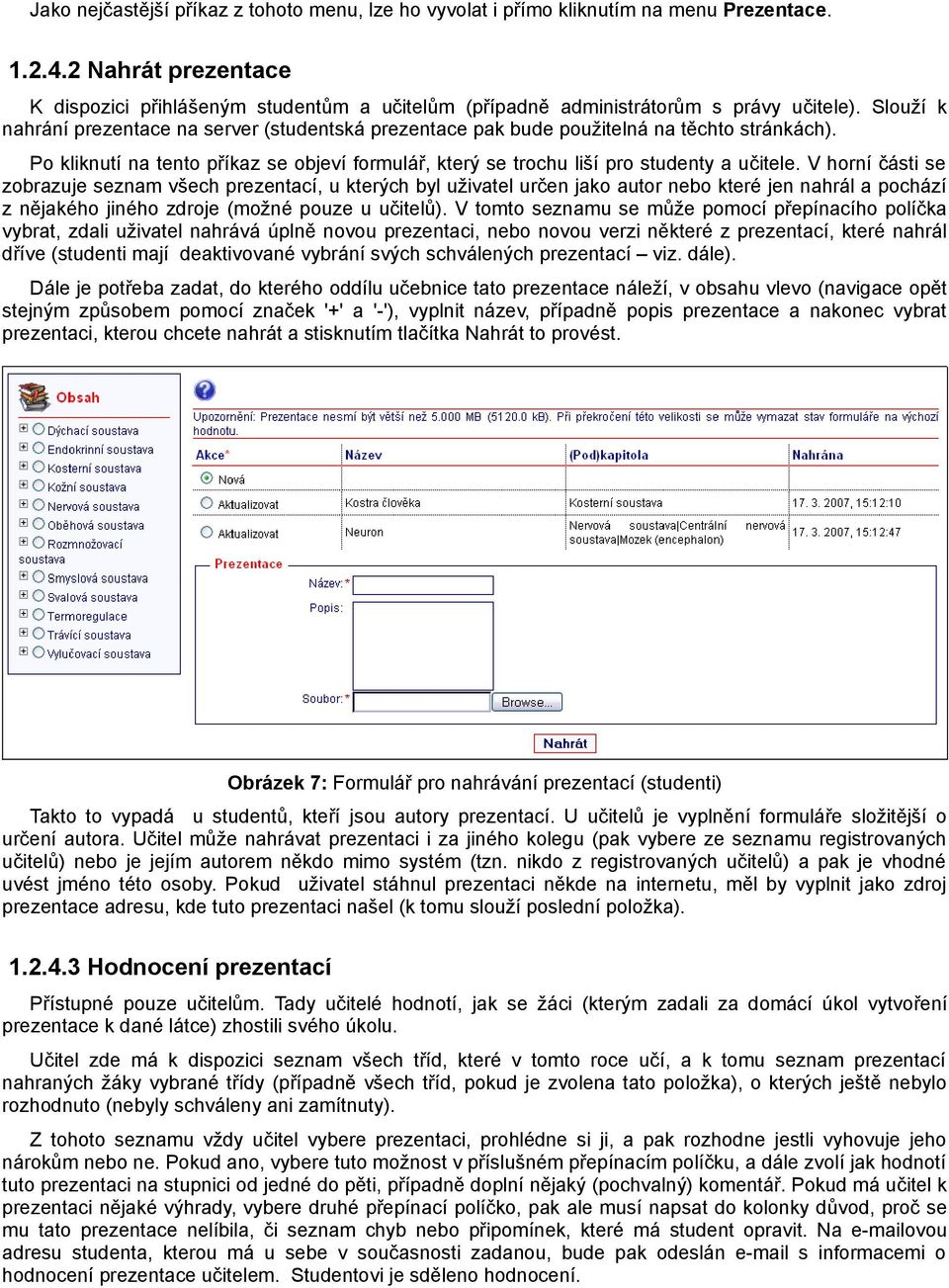 Slouží k nahrání prezentace na server (studentská prezentace pak bude použitelná na těchto stránkách). Po kliknutí na tento příkaz se objeví formulář, který se trochu liší pro studenty a učitele.