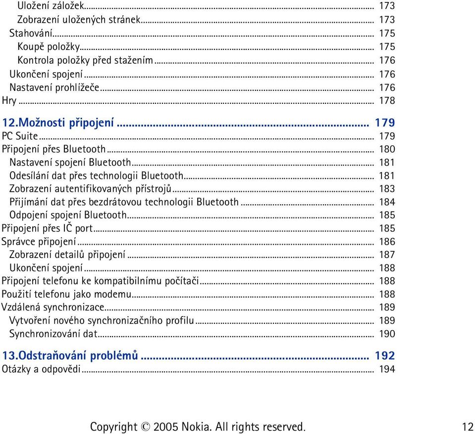 .. 183 Pøijímání dat pøes bezdrátovou technologii Bluetooth... 184 Odpojení spojení Bluetooth... 185 Pøipojení pøes IÈ port... 185 Správce pøipojení... 186 Zobrazení detailù pøipojení.