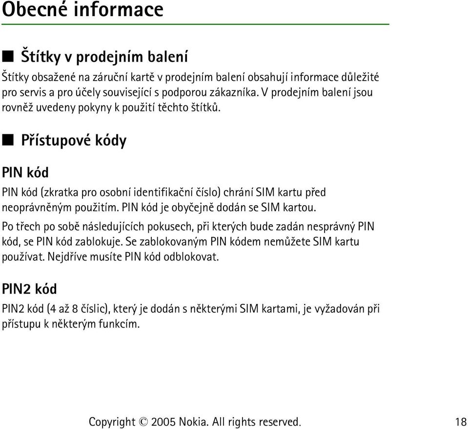 Pøístupové kódy PIN kód PIN kód (zkratka pro osobní identifikaèní èíslo) chrání SIM kartu pøed neoprávnìným pou¾itím. PIN kód je obyèejnì dodán se SIM kartou.