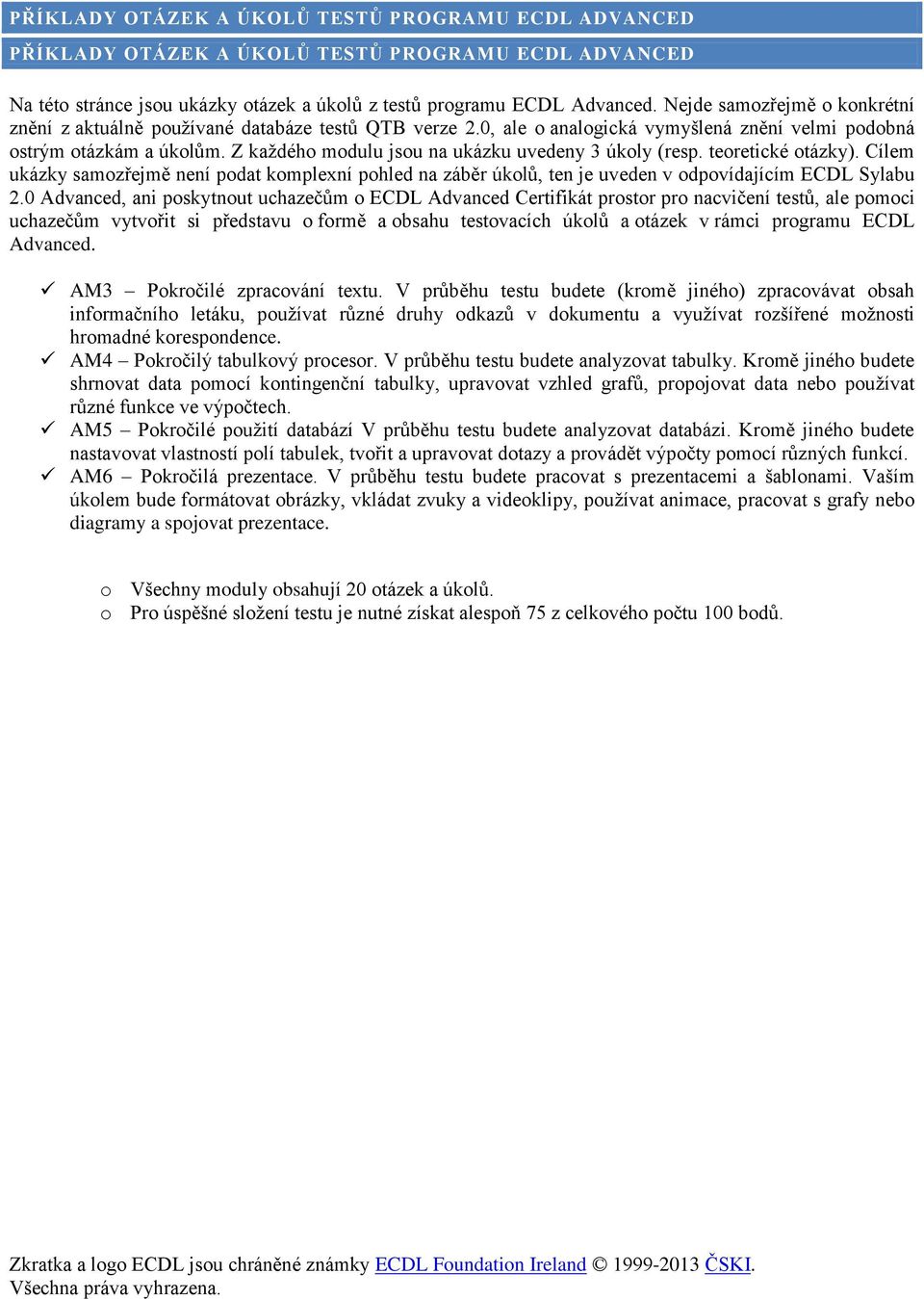 Z každého modulu jsou na ukázku uvedeny 3 úkoly (resp. teoretické otázky). Cílem ukázky samozřejmě není podat komplexní pohled na záběr úkolů, ten je uveden v odpovídajícím ECDL Sylabu 2.