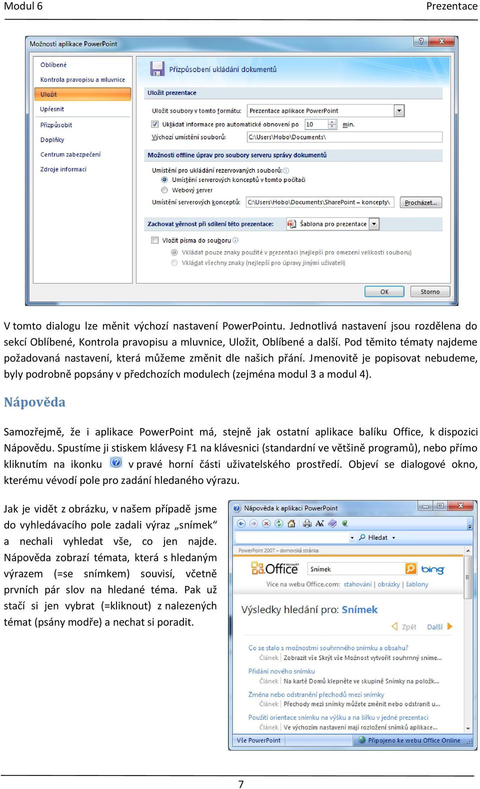 Nápověda Samozřejmě, že i aplikace PowerPoint má, stejně jak ostatní aplikace balíku Office, k dispozici Nápovědu.