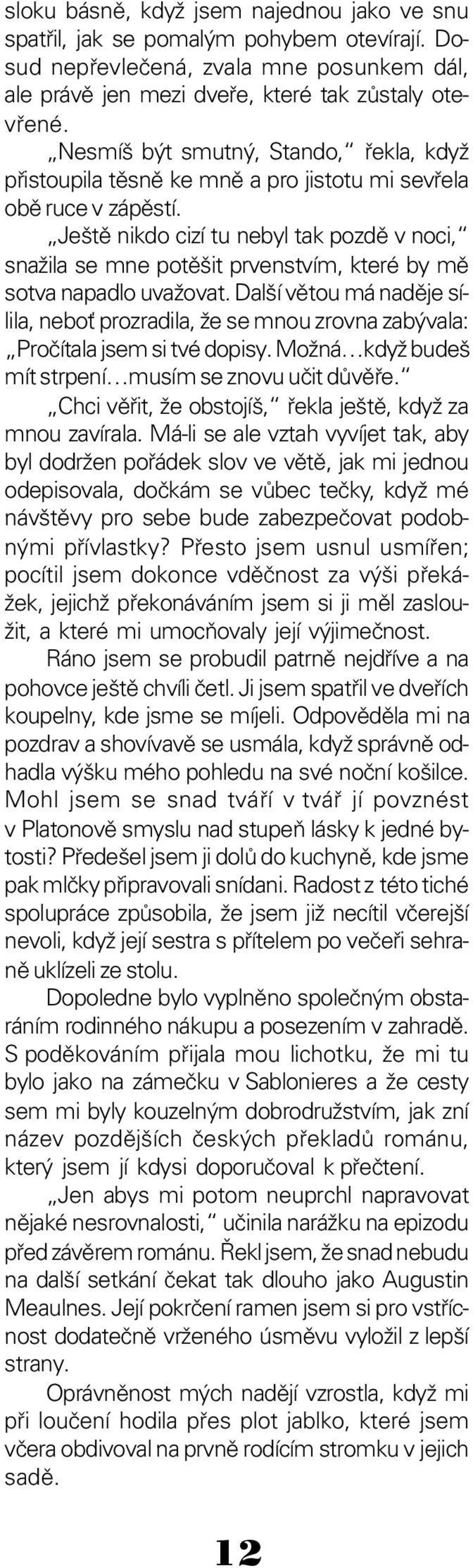 Ještě nikdo cizí tu nebyl tak pozdě v noci, snažila se mne potěšit prvenstvím, které by mě sotva napadlo uvažovat.