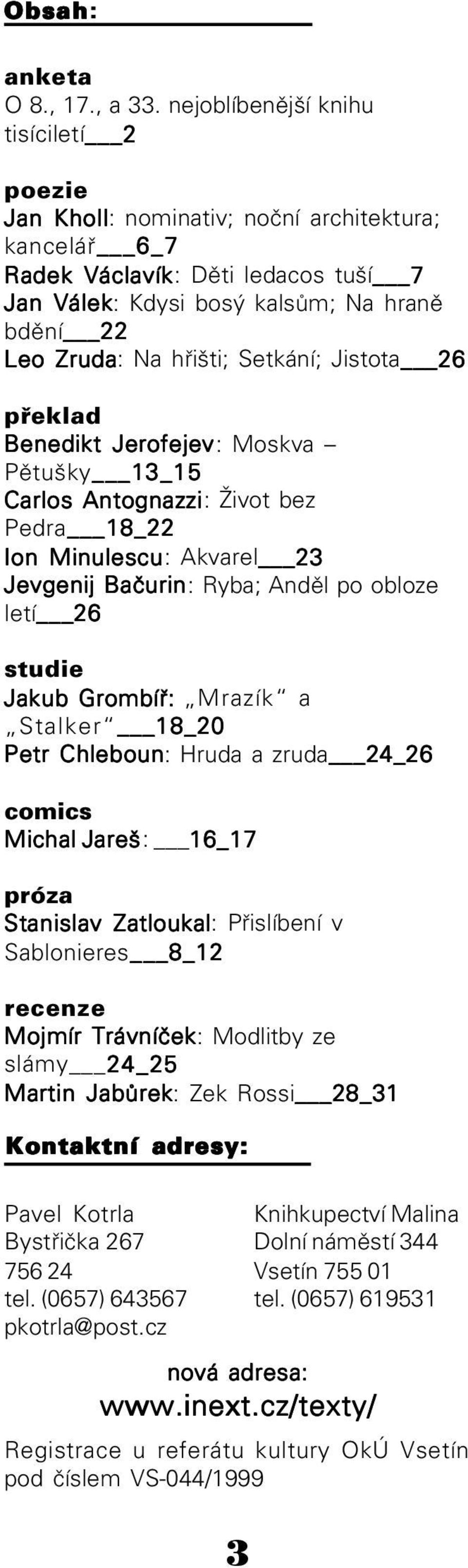 hřišti; Setkání; Jistota 26 překlad Benedikt Jerofejev: Moskva Pětušky 13_15 Carlos Antognazzi: Život bez Pedra 18_22 Ion Minulescu: Akvarel 23 Jevgenij Bačurin: Ryba; Anděl po obloze letí 26 studie