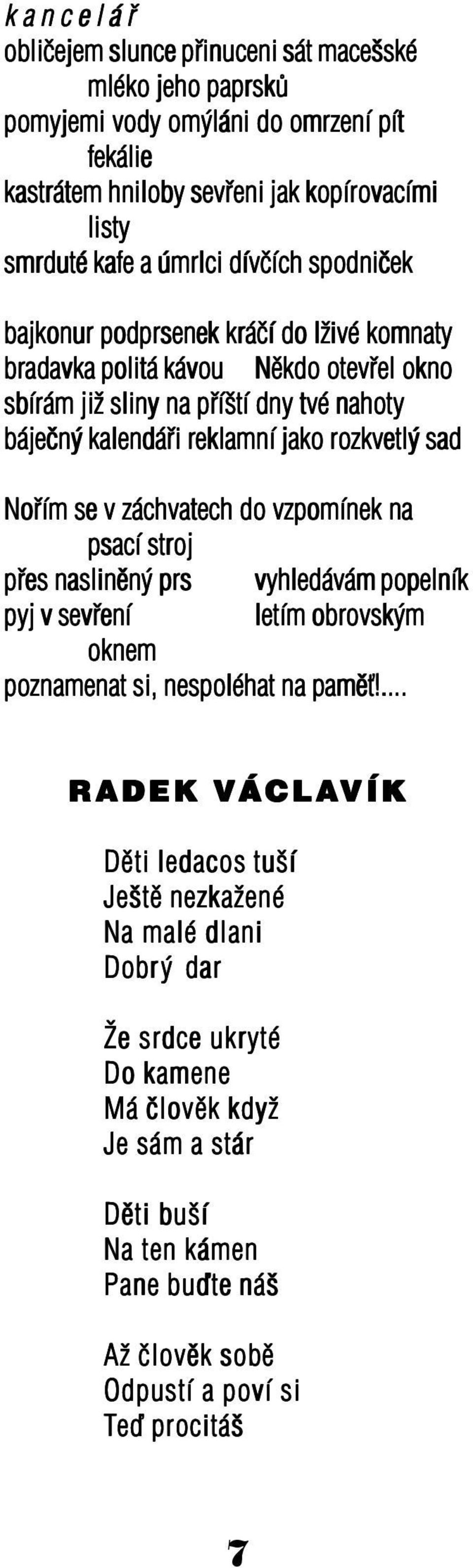 Nořím se v záchvatech do vzpomínek na psací stroj přes nasliněný prs vyhledávám popelník pyj v sevření letím obrovským oknem poznamenat si, nespoléhat na paměť!