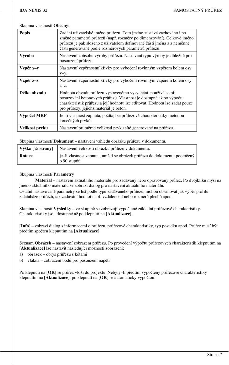 Výroba Vzpěr y y Vzpěr z z Délka obvodu Výpočet MKP Velikost prvku Nastavení způsobu výroby průřezu. Nastavení typu výroby je důležité pro posouzení průřezu.