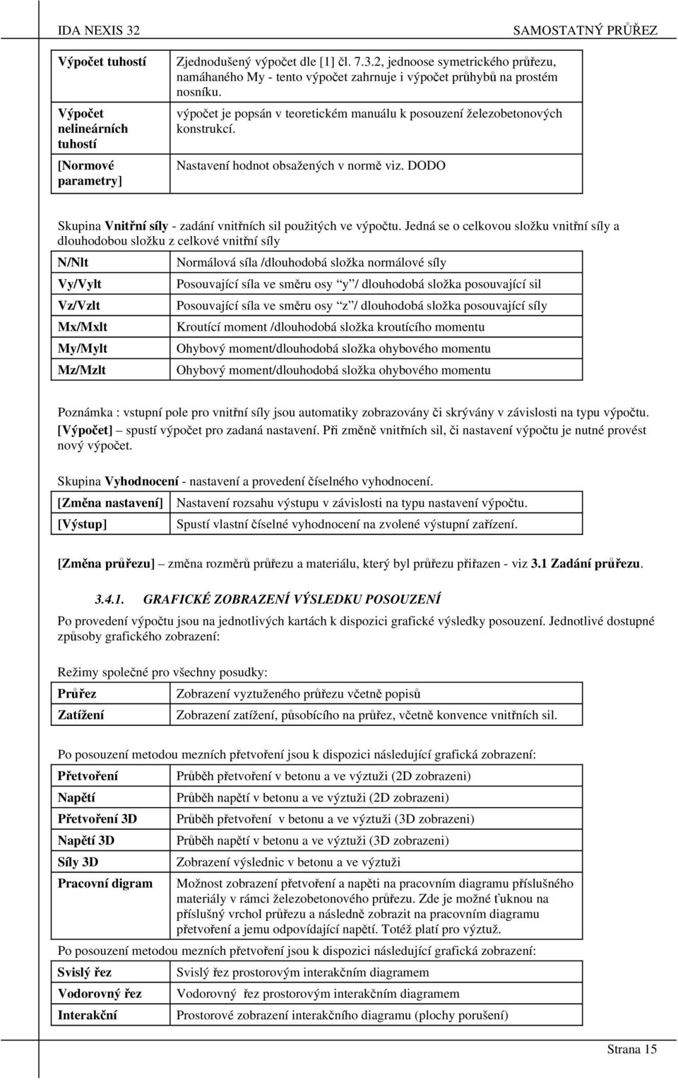 Nastavení hodnot obsažených v normě viz. DODO Skupina Vnitřní síly - zadání vnitřních sil použitých ve výpočtu.