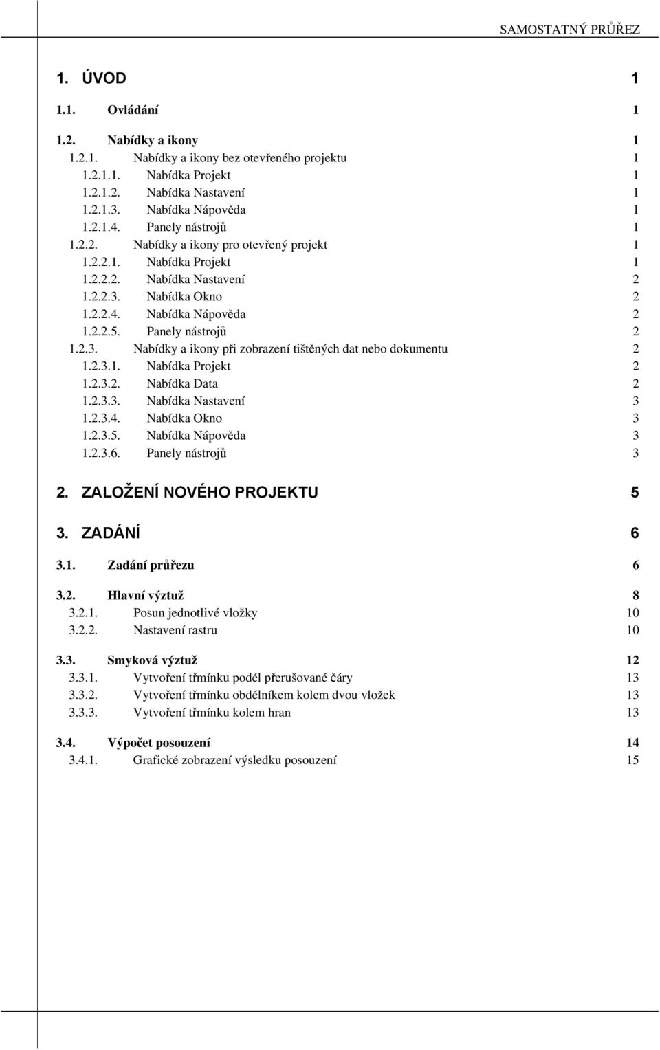 Panely nástrojů 2 1.2.3. Nabídky a ikony při zobrazení tištěných dat nebo dokumentu 2 1.2.3.1. Nabídka Projekt 2 1.2.3.2. Nabídka Data 2 1.2.3.3. Nabídka Nastavení 3 1.2.3.4. Nabídka Okno 3 1.2.3.5.