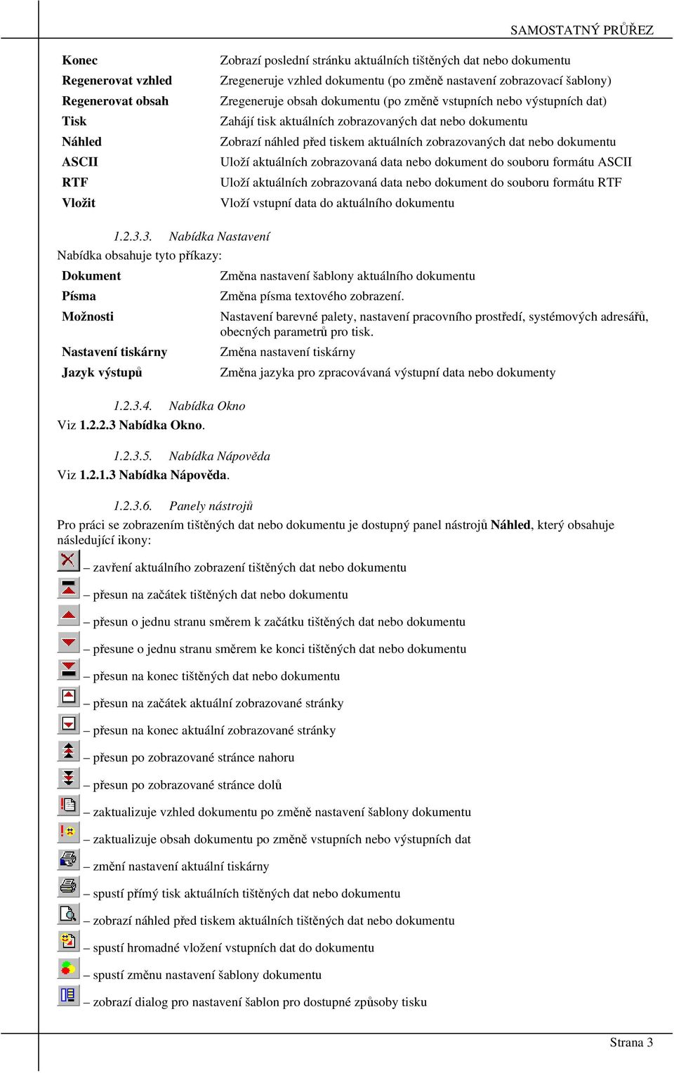 dokumentu Uloží aktuálních zobrazovaná data nebo dokument do souboru formátu ASCII Uloží aktuálních zobrazovaná data nebo dokument do souboru formátu RTF Vloží vstupní data do aktuálního dokumentu 1.