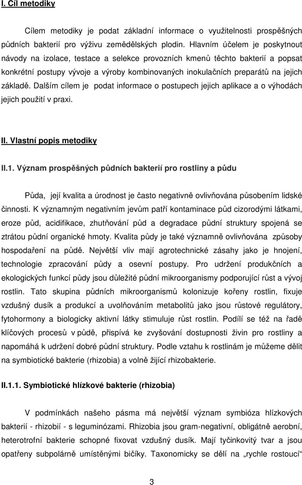 Dalším cílem je podat informace o postupech jejich aplikace a o výhodách jejich použití v praxi. II. Vlastní popis metodiky II.1.