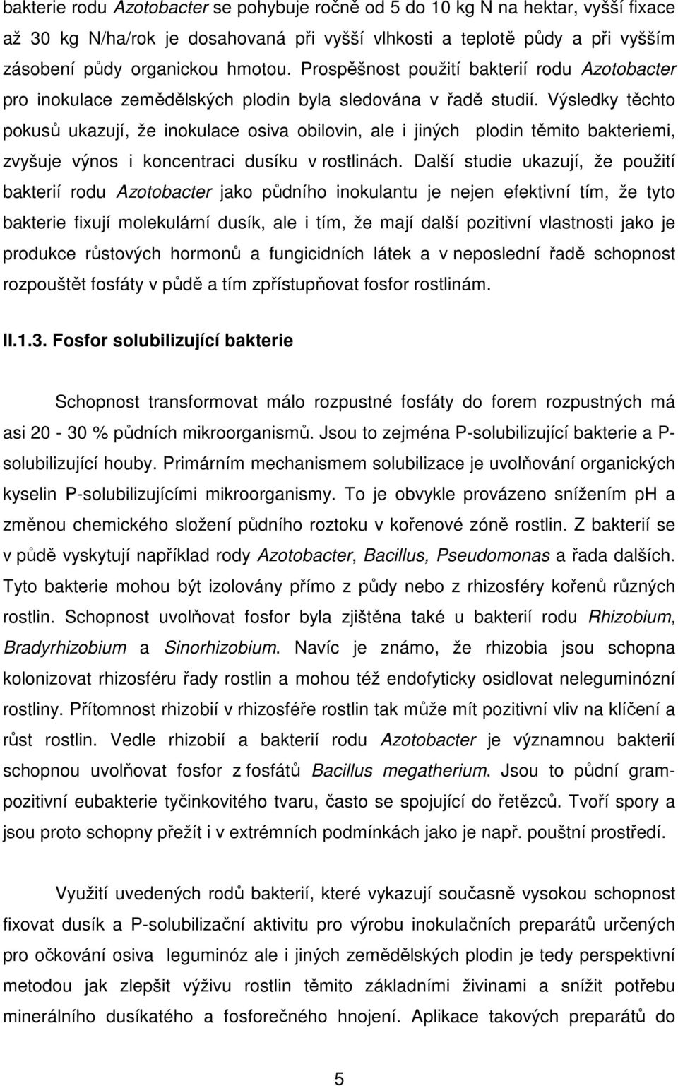 Výsledky těchto pokusů ukazují, že inokulace osiva obilovin, ale i jiných plodin těmito bakteriemi, zvyšuje výnos i koncentraci dusíku v rostlinách.