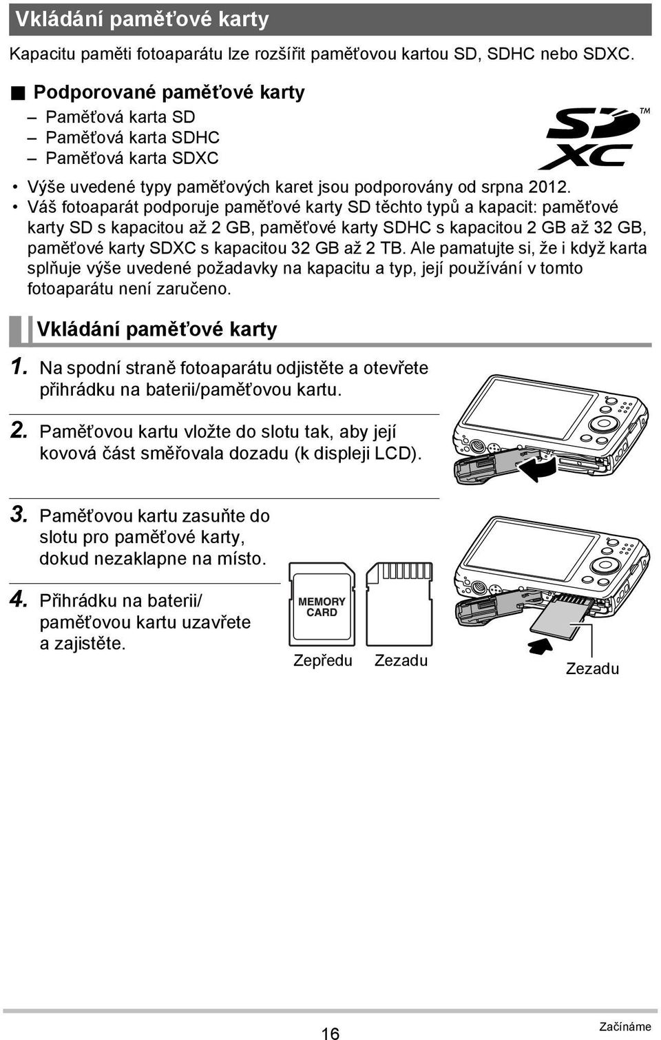 Váš fotoaparát podporuje paměťové karty SD těchto typů a kapacit: paměťové karty SD s kapacitou až 2 GB, paměťové karty SDHC s kapacitou 2 GB až 32 GB, paměťové karty SDXC s kapacitou 32 GB až 2 TB.