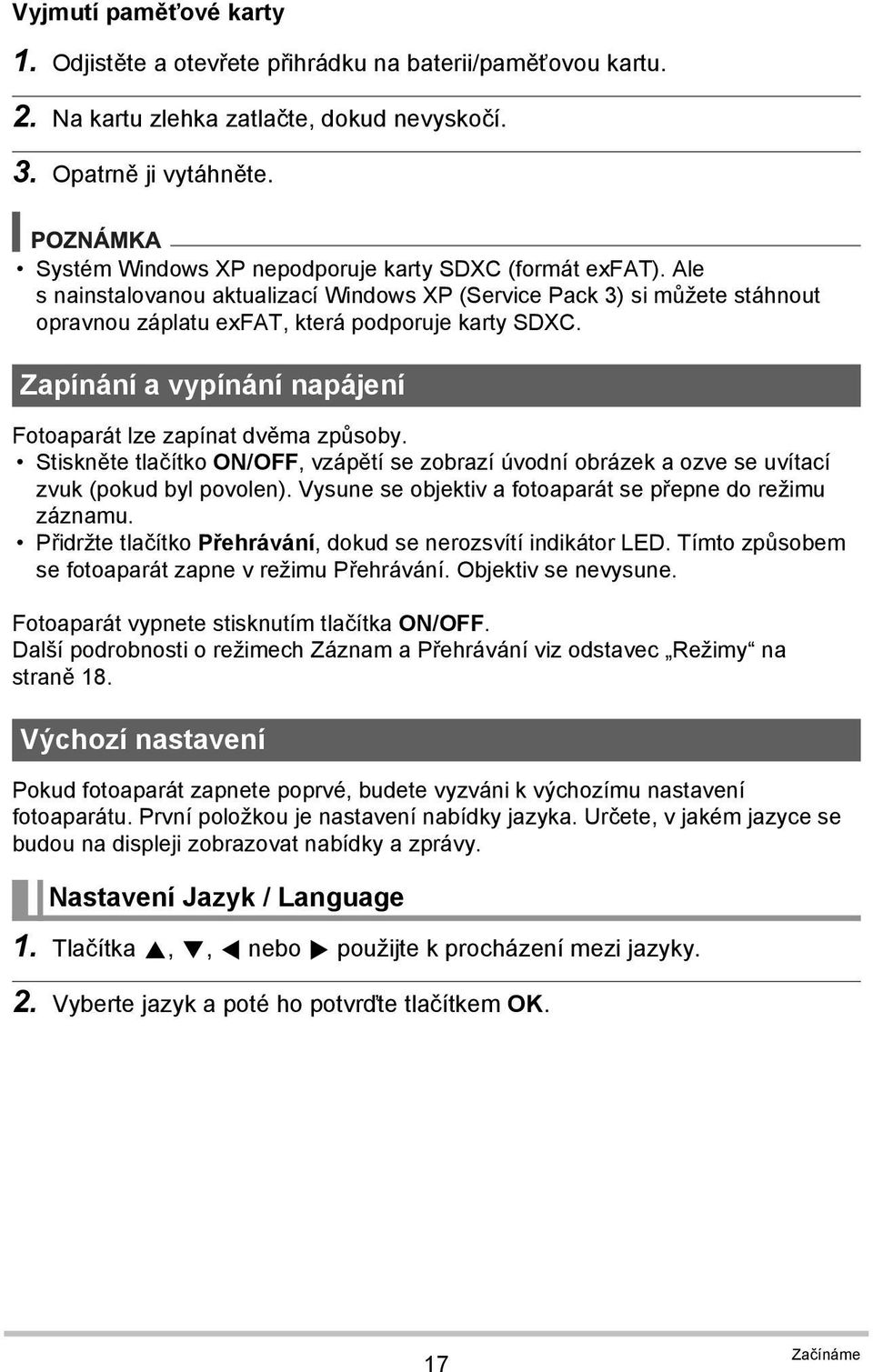 Zapínání a vypínání napájení Fotoaparát lze zapínat dvěma způsoby. Stiskněte tlačítko ON/OFF, vzápětí se zobrazí úvodní obrázek a ozve se uvítací zvuk (pokud byl povolen).