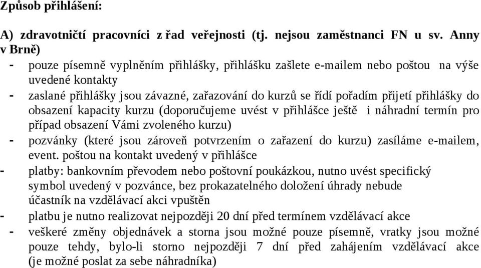 přihlášky do obsazení kapacity kurzu (doporučujeme uvést v přihlášce ještě i náhradní termín pro případ obsazení Vámi zvoleného kurzu) - pozvánky (které jsou zároveň potvrzením o zařazení do kurzu)