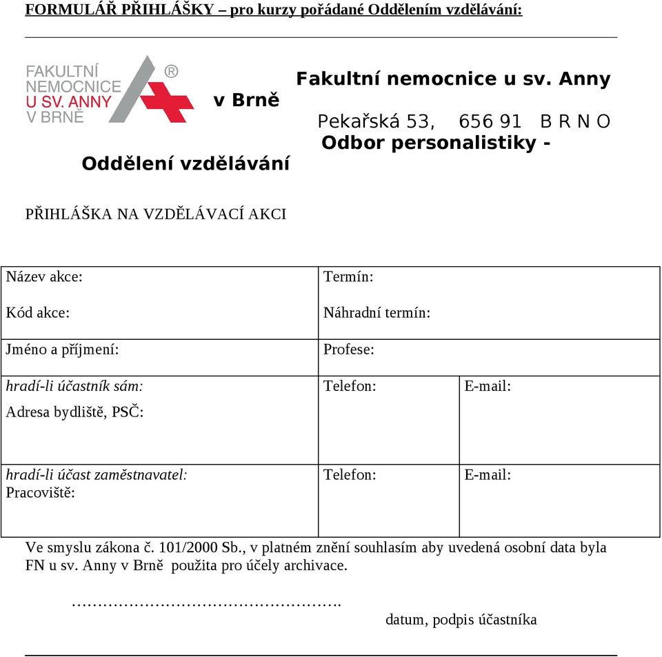 účastník sám: Adresa bydliště, PSČ: Termín: Náhradní termín: Profese: Telefon: E-mail: hradí-li účast zaměstnavatel: Pracoviště: Telefon: