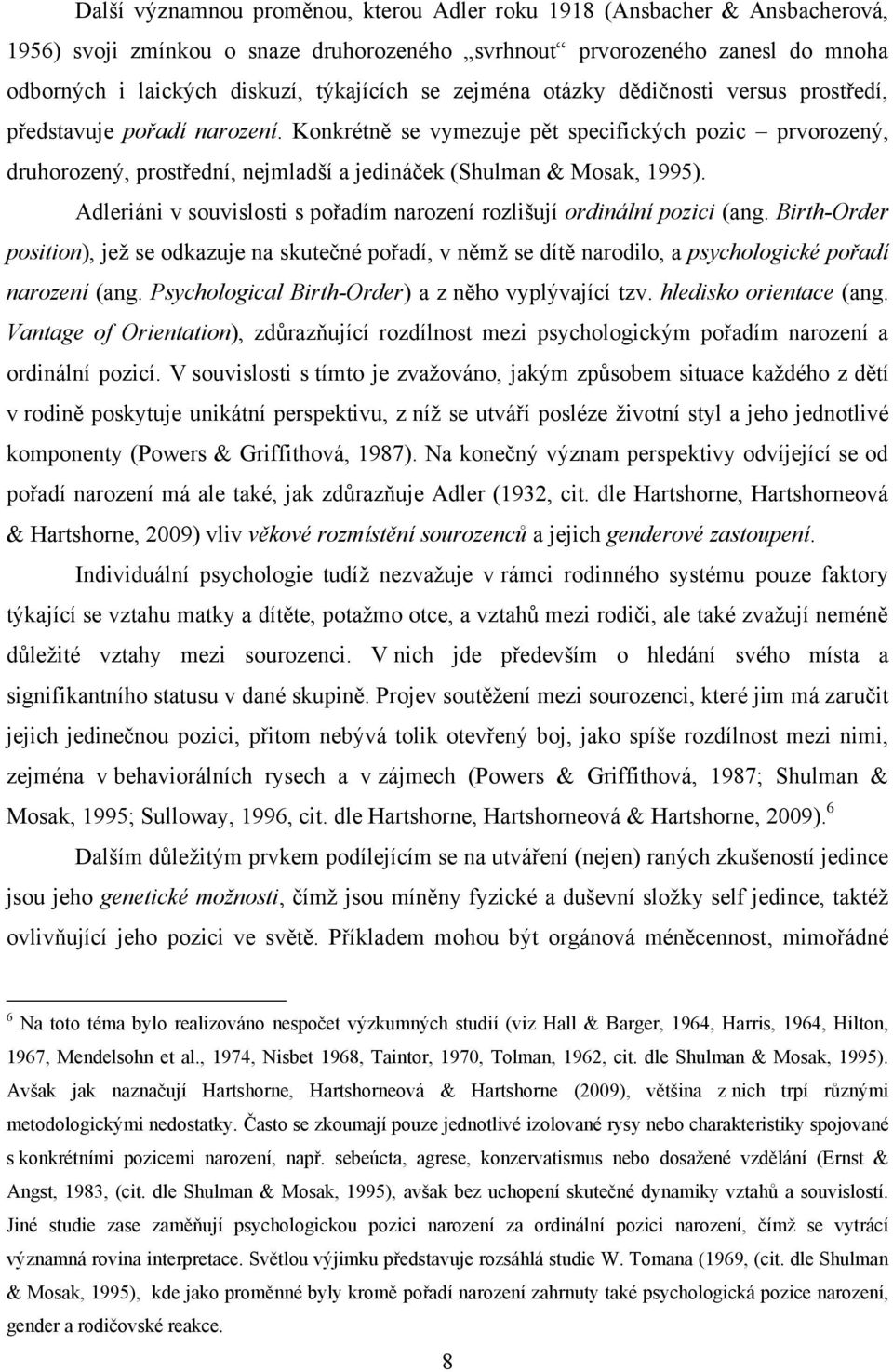 Konkrétně se vymezuje pět specifických pozic prvorozený, druhorozený, prostřední, nejmladší a jedináček (Shulman & Mosak, 1995).