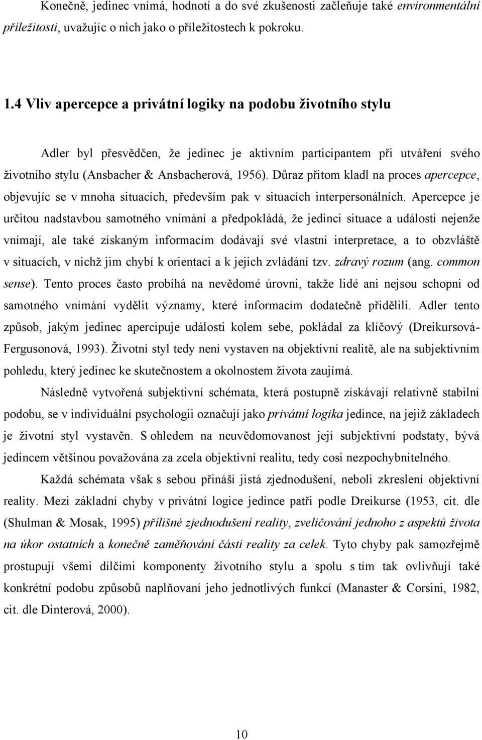 Důraz přitom kladl na proces apercepce, objevujíc se v mnoha situacích, především pak v situacích interpersonálních.