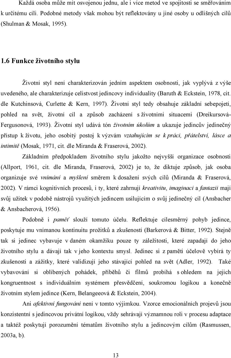 6 Funkce životního stylu Ţivotní styl není charakterizován jedním aspektem osobnosti, jak vyplývá z výše uvedeného, ale charakterizuje celistvost jedincovy individuality (Baruth & Eckstein, 1978, cit.