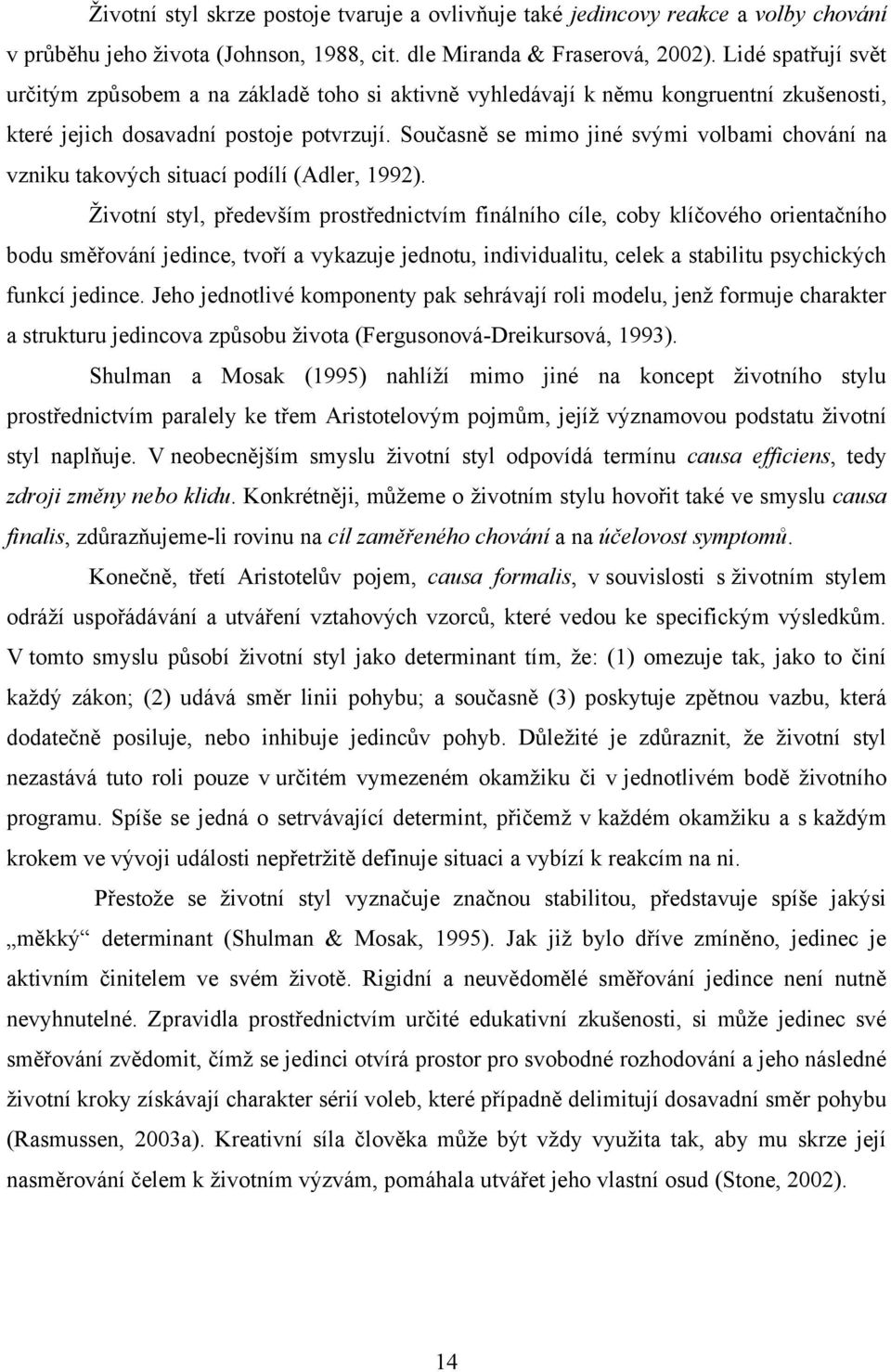 Současně se mimo jiné svými volbami chování na vzniku takových situací podílí (Adler, 1992).