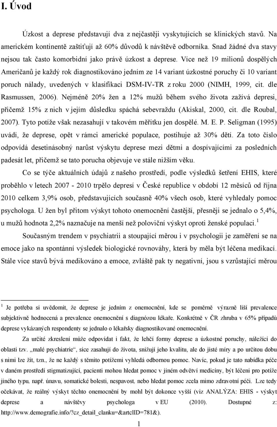 Více neţ 19 milionů dospělých Američanů je kaţdý rok diagnostikováno jedním ze 14 variant úzkostné poruchy či 10 variant poruch nálady, uvedených v klasifikaci DSM-IV-TR z roku 2000 (NIMH, 1999, cit.