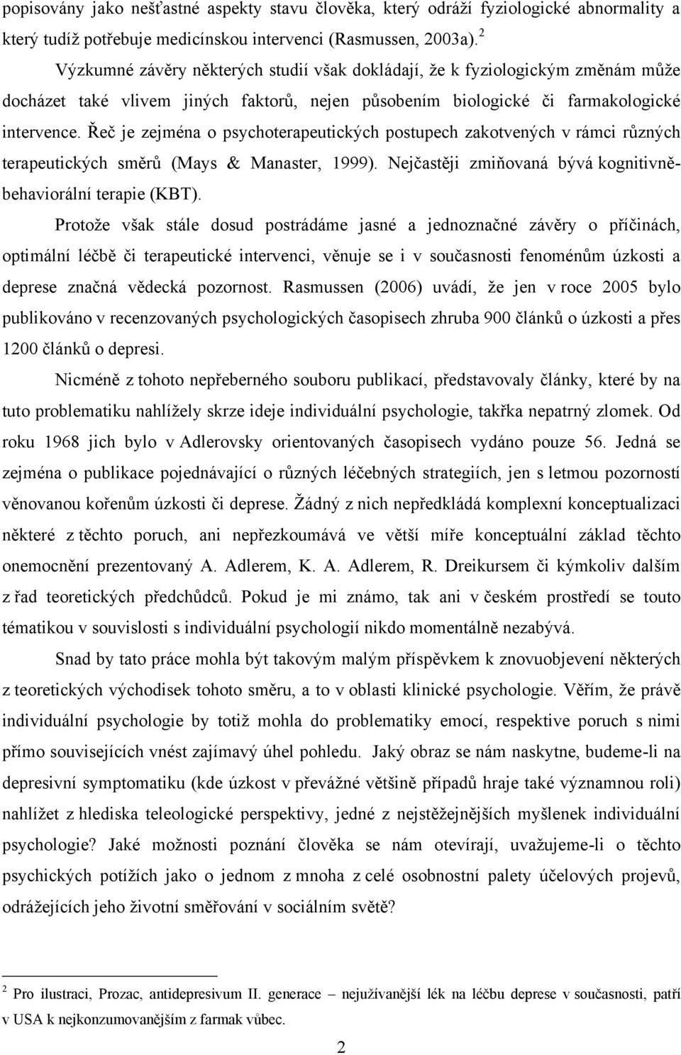 Řeč je zejména o psychoterapeutických postupech zakotvených v rámci různých terapeutických směrů (Mays & Manaster, 1999). Nejčastěji zmiňovaná bývá kognitivněbehaviorální terapie (KBT).