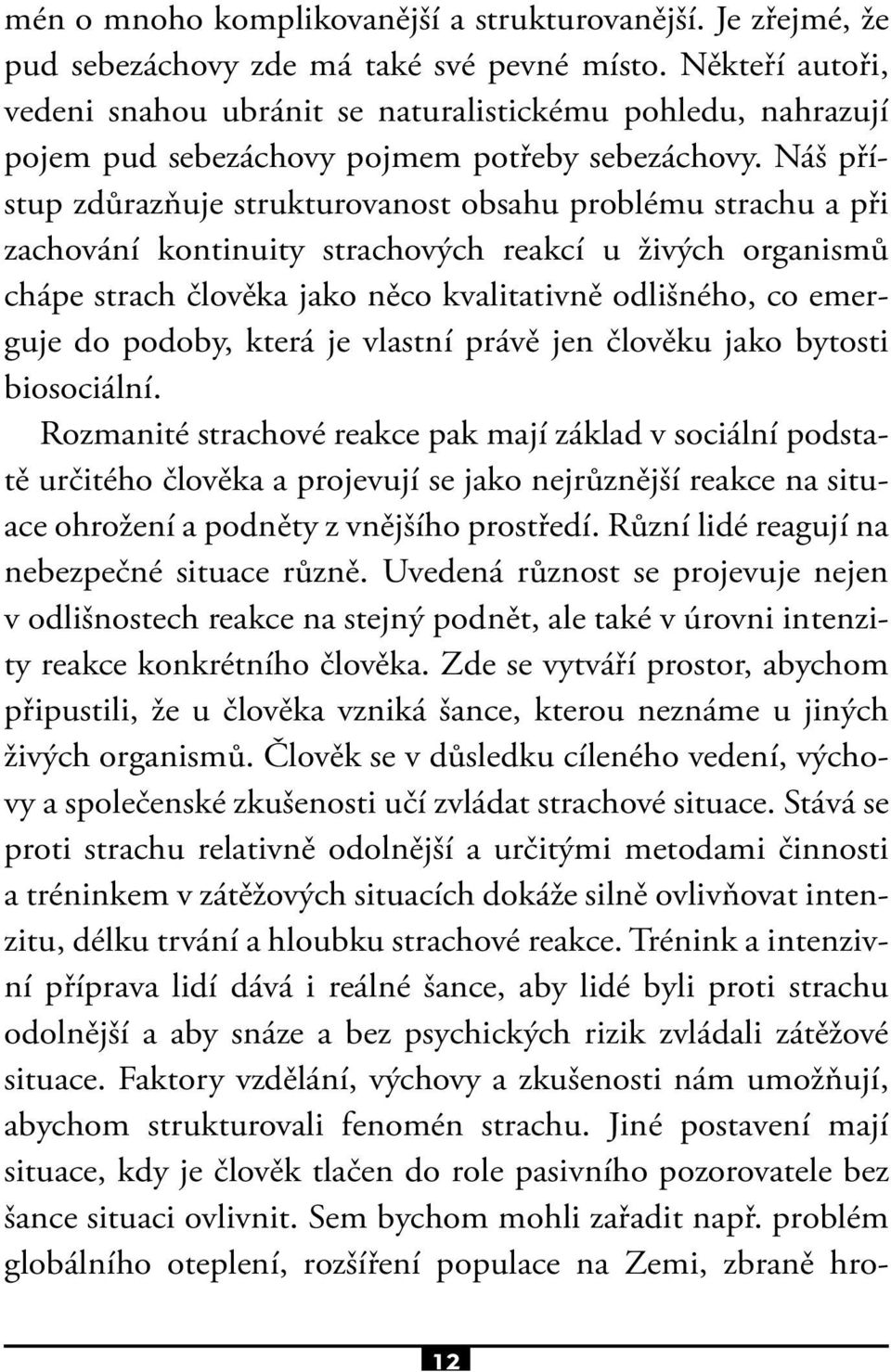 Náš přístup zdůrazňuje strukturovanost obsahu problému strachu a při zachování kontinuity strachových reakcí u živých organismů chápe strach člověka jako něco kvalitativně odlišného, co emerguje do