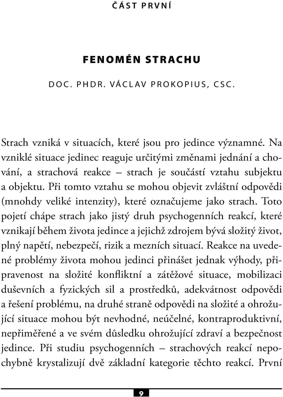 Při tomto vztahu se mohou objevit zvláštní odpovědi (mnohdy veliké intenzity), které označujeme jako strach.