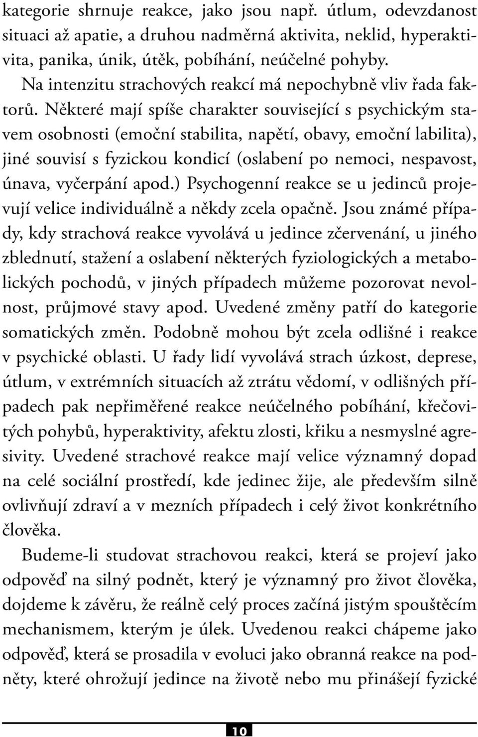 Některé mají spíše charakter související s psychickým stavem osobnosti (emoční stabilita, napětí, obavy, emoční labilita), jiné souvisí s fyzickou kondicí (oslabení po nemoci, nespavost, únava,