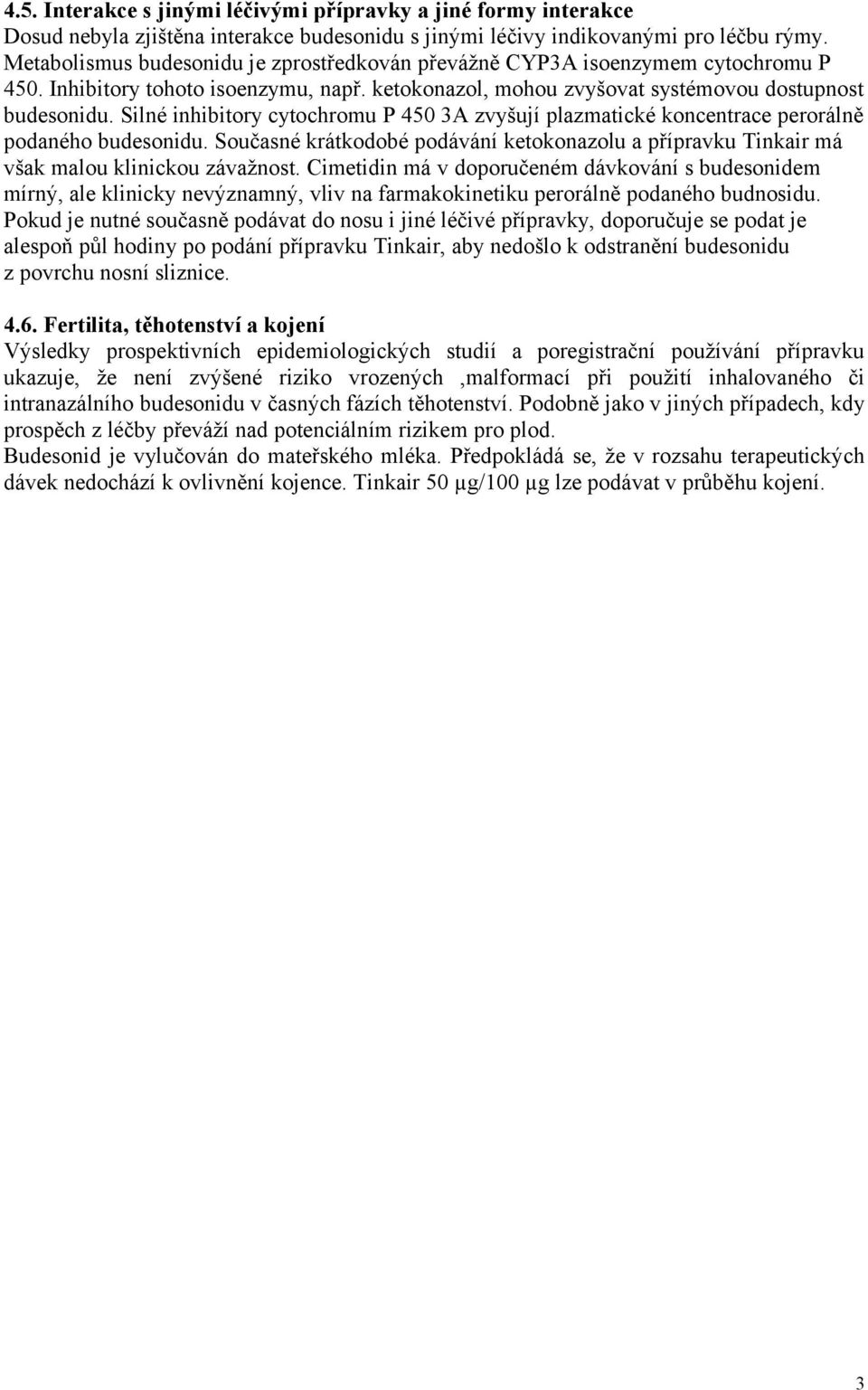 Silné inhibitory cytochromu P 450 3A zvyšují plazmatické koncentrace perorálně podaného budesonidu. Současné krátkodobé podávání ketokonazolu a přípravku Tinkair má však malou klinickou závažnost.