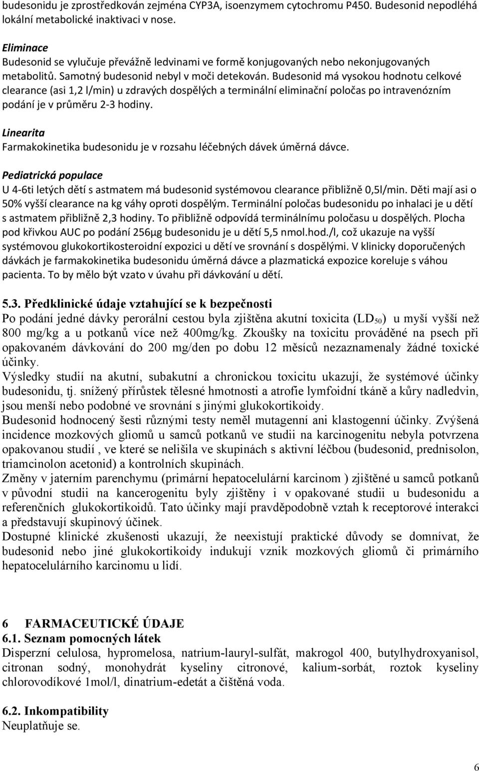 Budesonid má vysokou hodnotu celkové clearance (asi 1,2 l/min) u zdravých dospělých a terminální eliminační poločas po intravenózním podání je v průměru 2-3 hodiny.