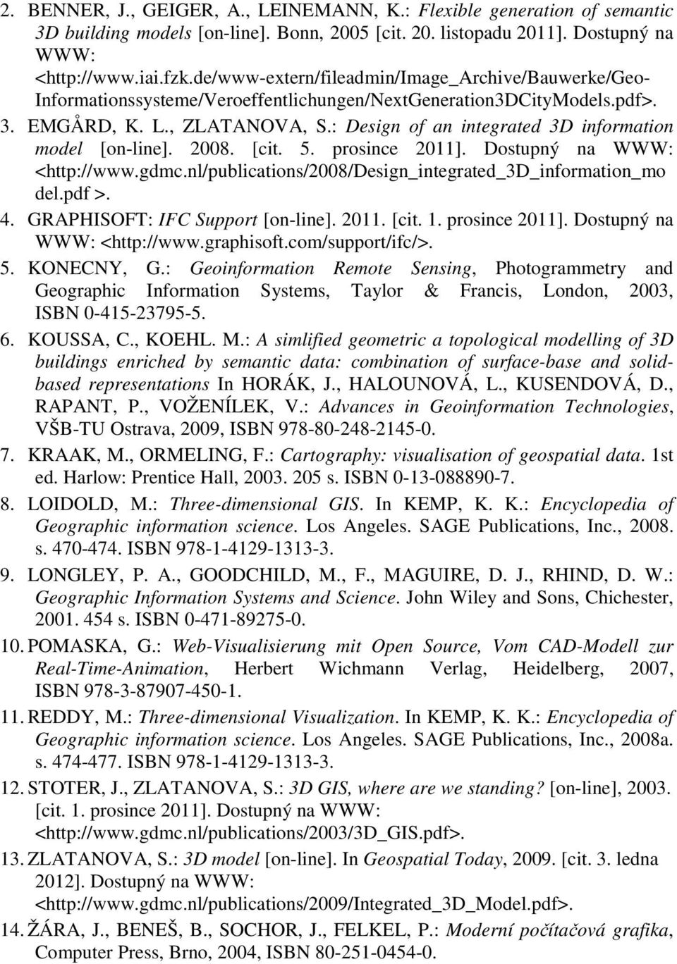 : Design of an integrated 3D information model [on-line]. 2008. [cit. 5. prosince 2011]. Dostupný na WWW: <http://www.gdmc.nl/publications/2008/design_integrated_3d_information_mo del.pdf >. 4.