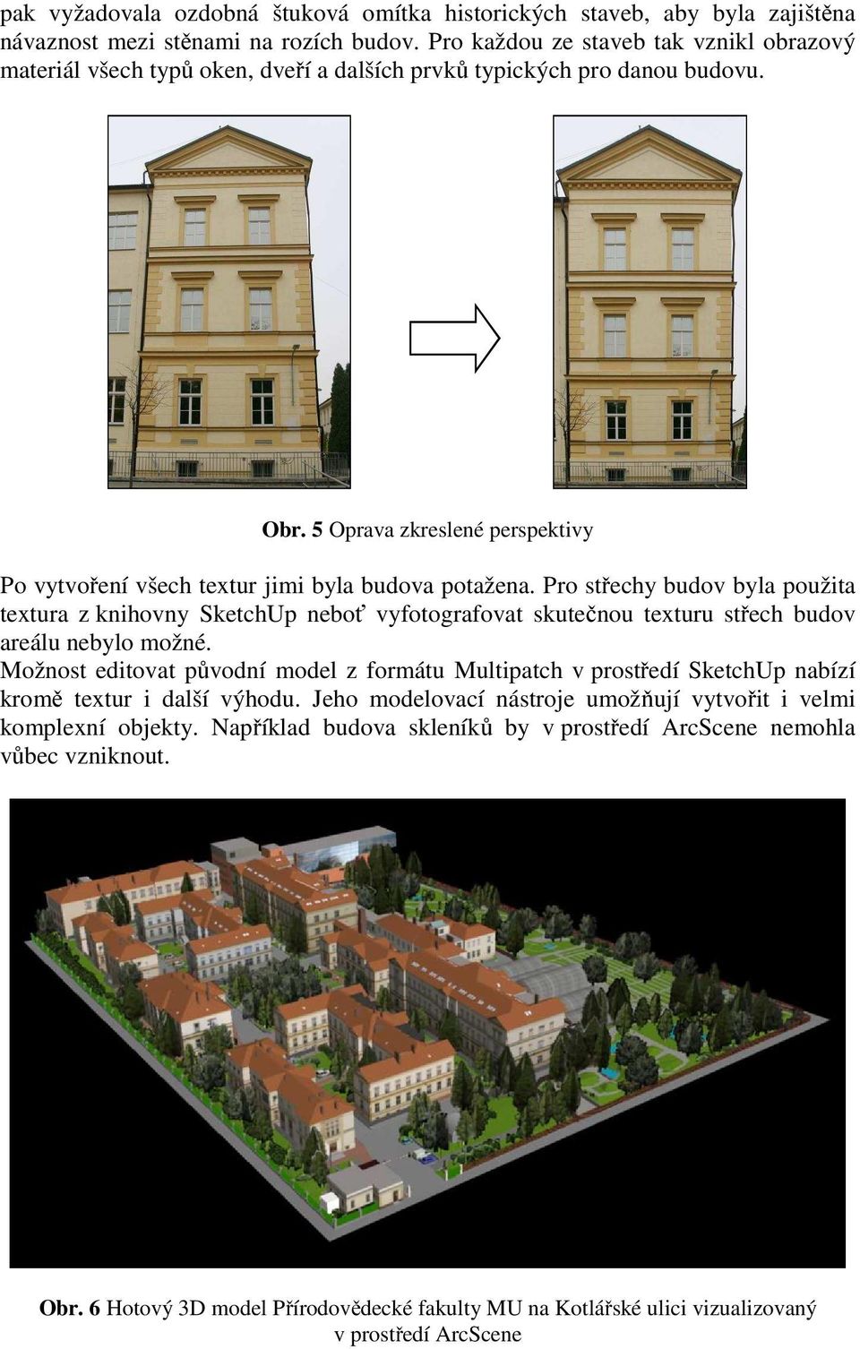 5 Oprava zkreslené perspektivy Po vytvoření všech textur jimi byla budova potažena.