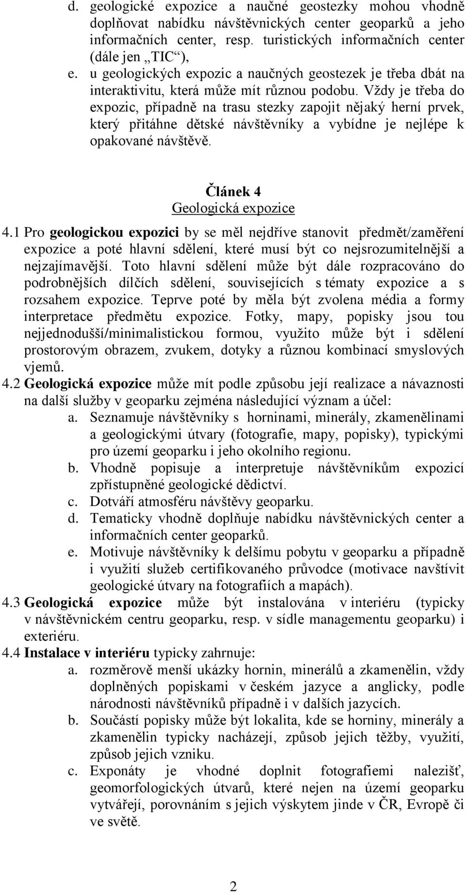 Vždy je třeba do expozic, případně na trasu stezky zapojit nějaký herní prvek, který přitáhne dětské návštěvníky a vybídne je nejlépe k opakované návštěvě. Článek 4 Geologická expozice 4.