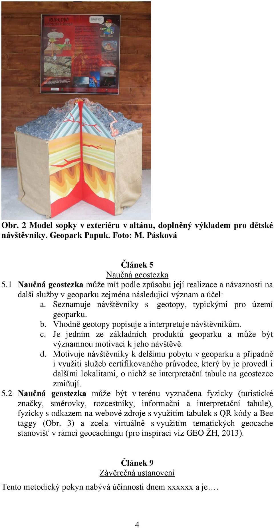 Vhodně geotopy popisuje a interpretuje návštěvníkům. c. Je jedním ze základních produktů geoparku a může být významnou motivací k jeho návštěvě. d.