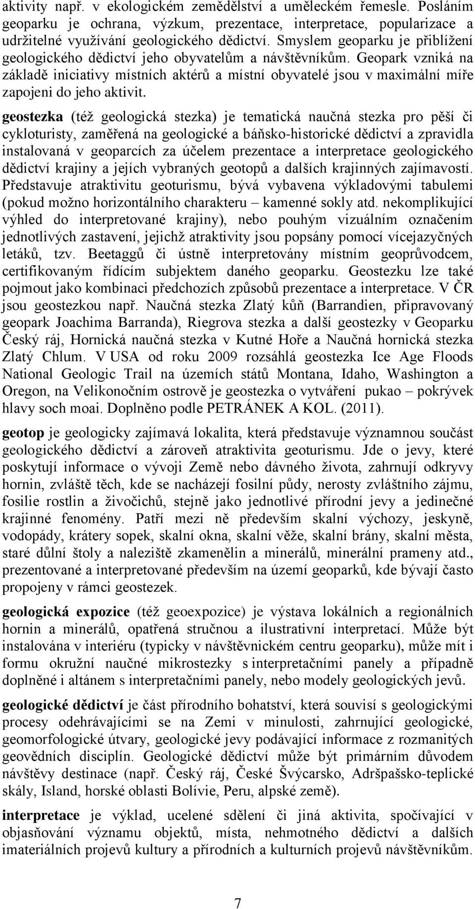 Geopark vzniká na základě iniciativy místních aktérů a místní obyvatelé jsou v maximální míře zapojeni do jeho aktivit.