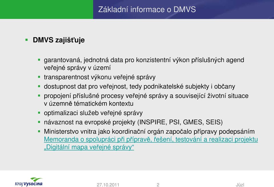 v územně tématickém kontextu optimalizaci služeb veřejné správy návaznost na evropské projekty (INSPIRE, PSI, GMES, SEIS) Ministerstvo vnitra jako