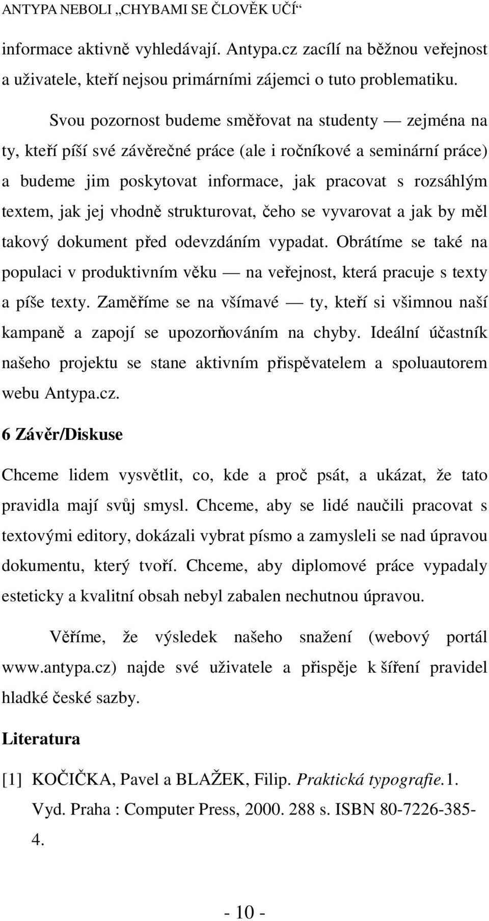 jej vhodně strukturovat, čeho se vyvarovat a jak by měl takový dokument před odevzdáním vypadat. Obrátíme se také na populaci v produktivním věku na veřejnost, která pracuje s texty a píše texty.