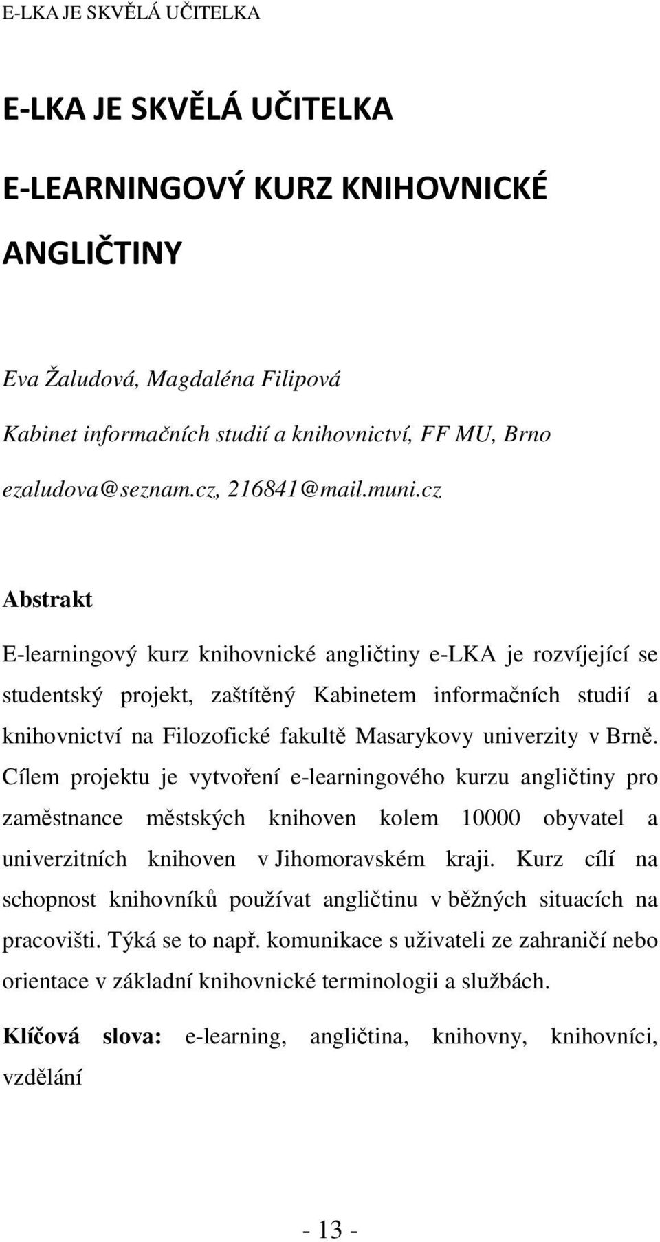 cz Abstrakt E-learningový kurz knihovnické angličtiny e-lka je rozvíjející se studentský projekt, zaštítěný Kabinetem informačních studií a knihovnictví na Filozofické fakultě Masarykovy univerzity v